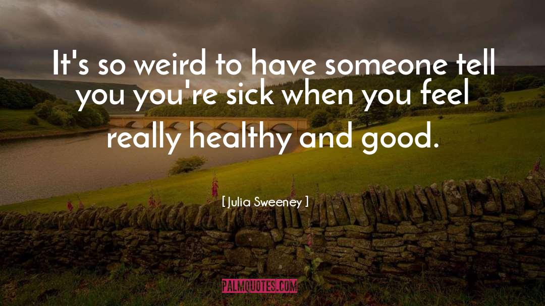 Julia Sweeney Quotes: It's so weird to have