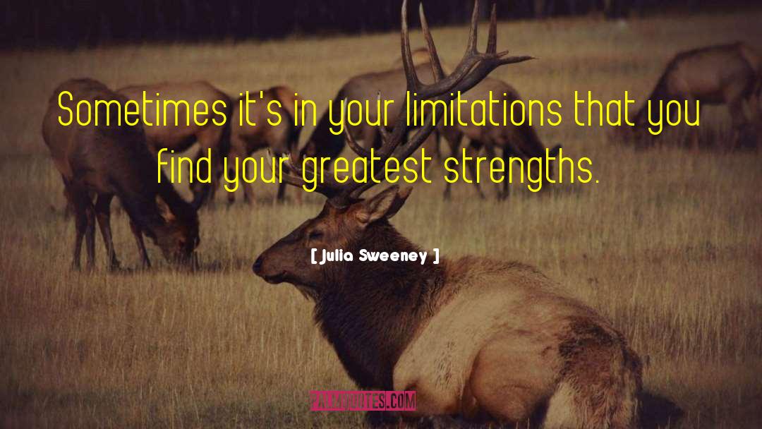 Julia Sweeney Quotes: Sometimes it's in your limitations