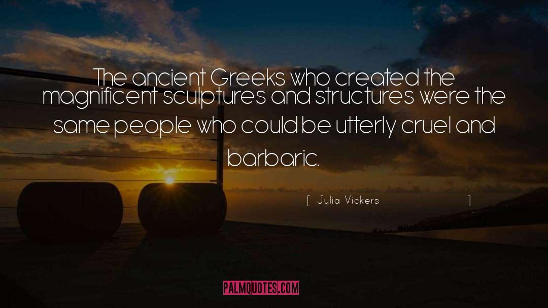 Julia Vickers Quotes: The ancient Greeks who created