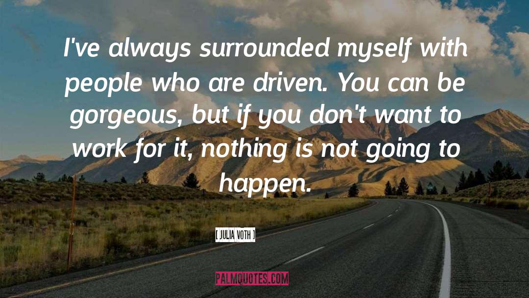 Julia Voth Quotes: I've always surrounded myself with