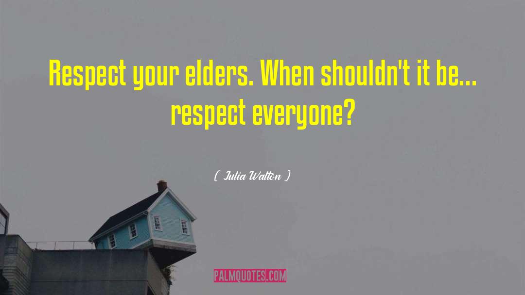 Julia Walton Quotes: Respect your elders. When shouldn't