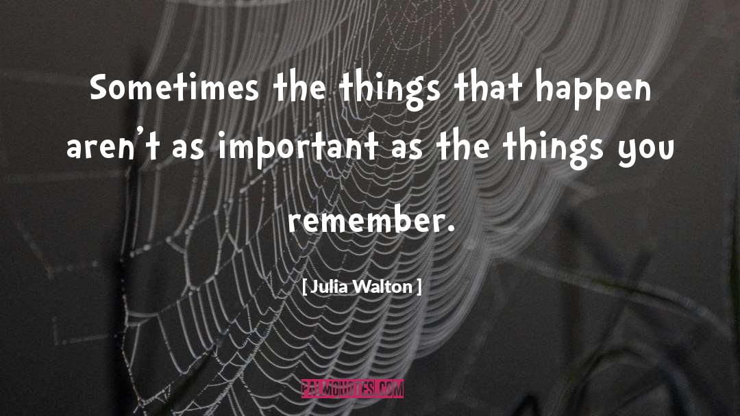 Julia Walton Quotes: Sometimes the things that happen