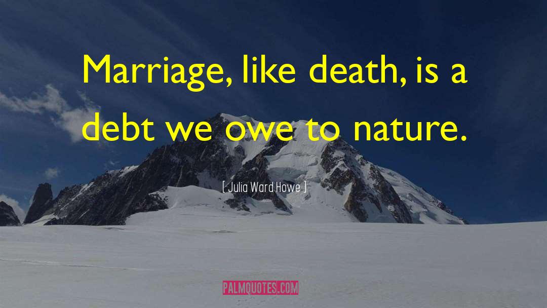 Julia Ward Howe Quotes: Marriage, like death, is a