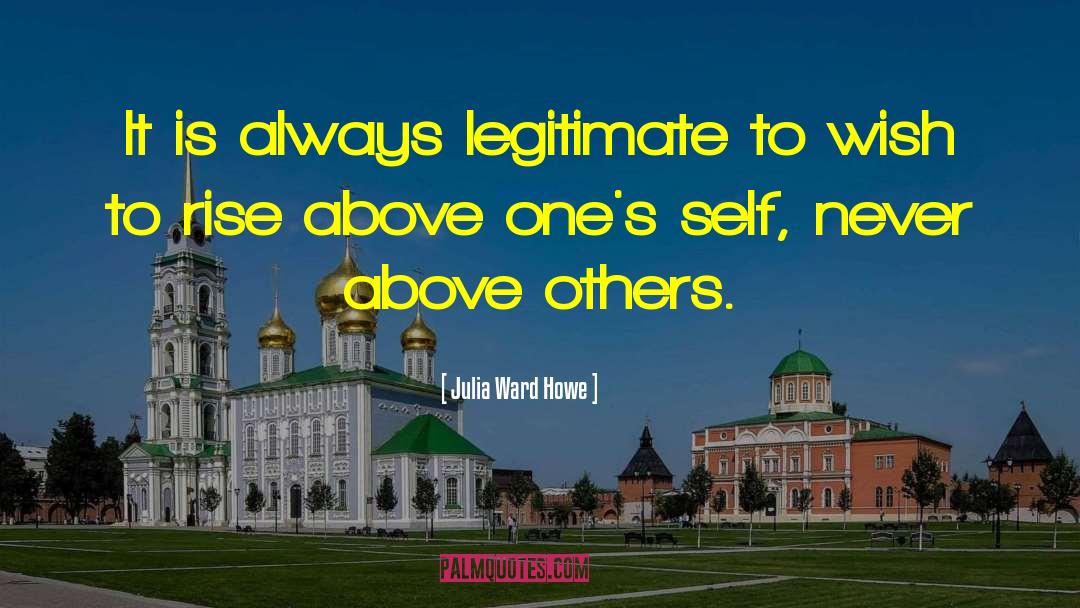 Julia Ward Howe Quotes: It is always legitimate to