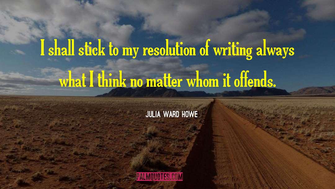 Julia Ward Howe Quotes: I shall stick to my