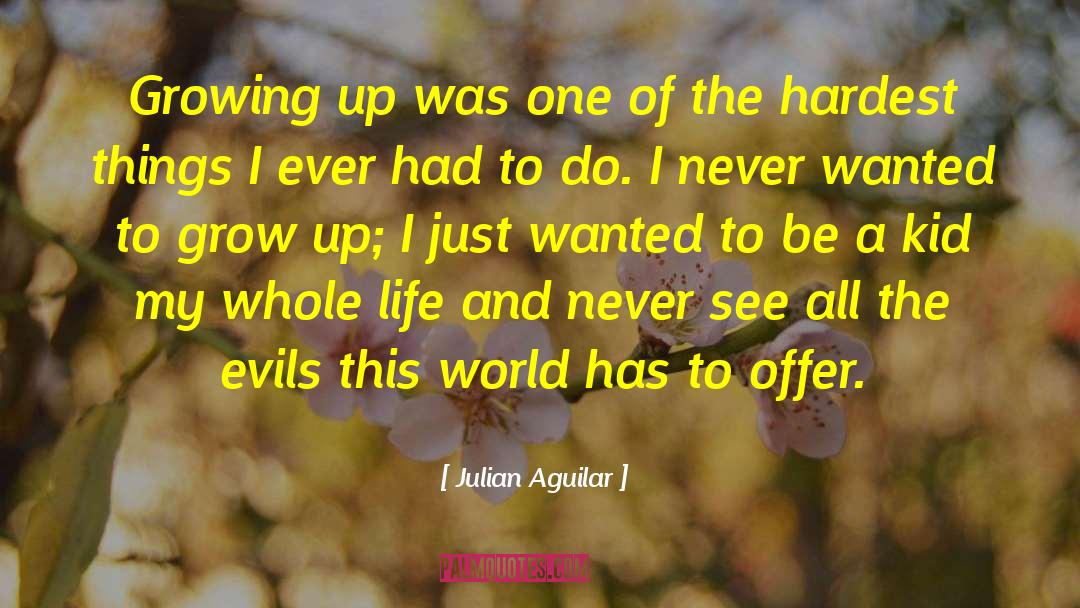 Julian Aguilar Quotes: Growing up was one of