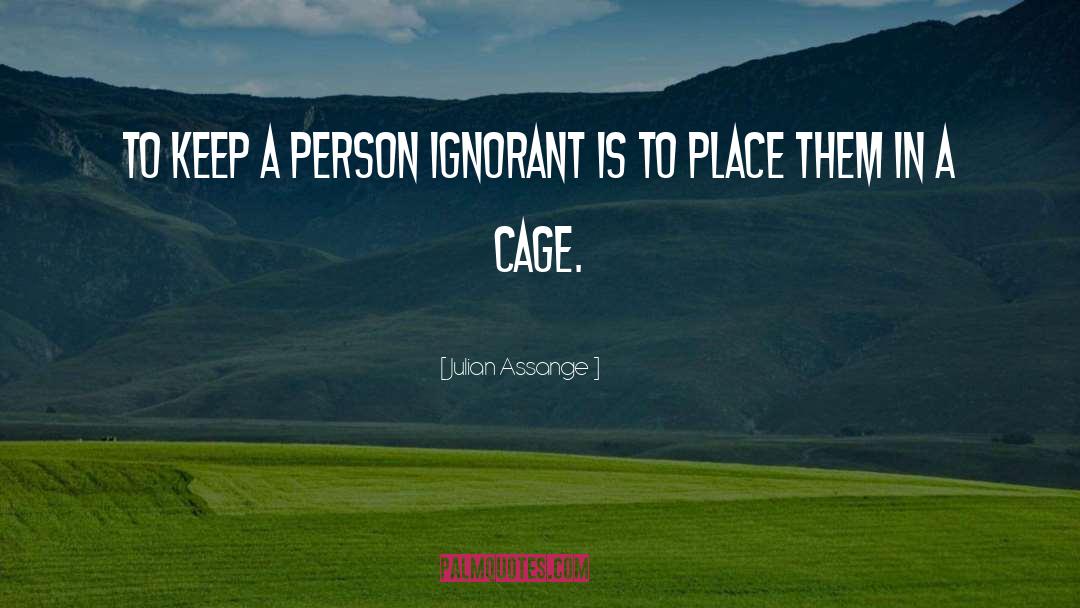 Julian Assange Quotes: To keep a person ignorant