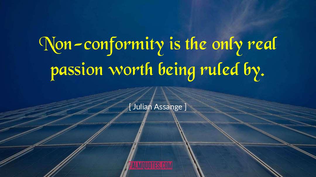 Julian Assange Quotes: Non-conformity is the only real