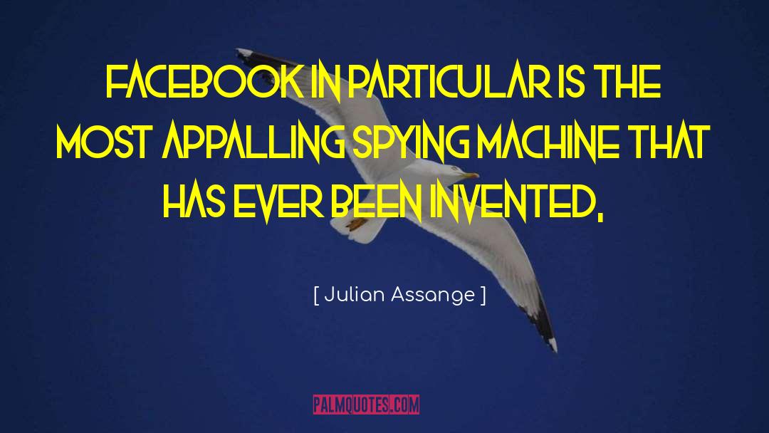 Julian Assange Quotes: Facebook in particular is the