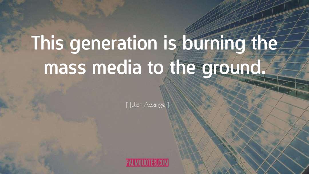 Julian Assange Quotes: This generation is burning the
