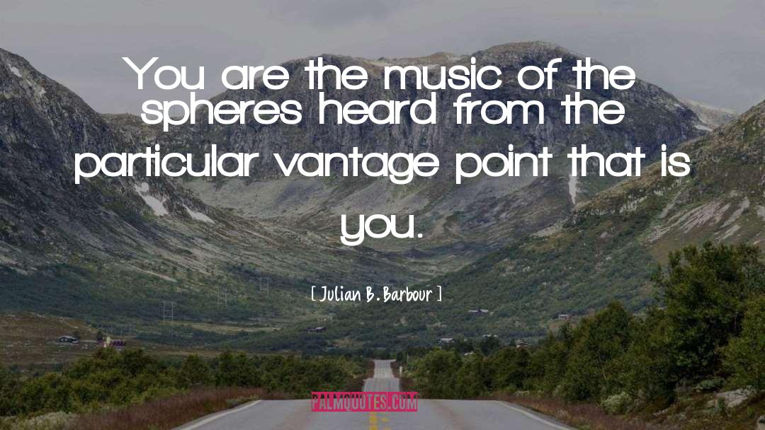 Julian B. Barbour Quotes: You are the music of