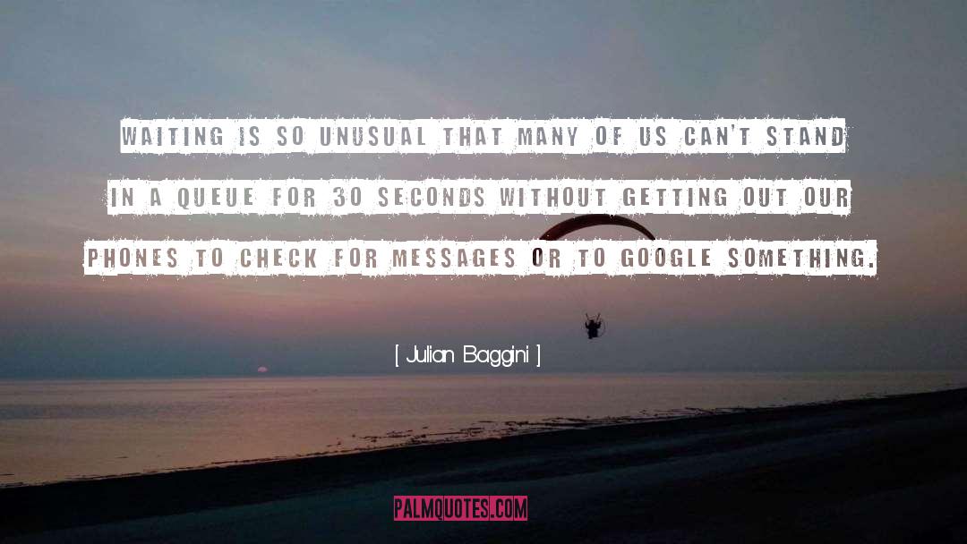 Julian Baggini Quotes: Waiting is so unusual that
