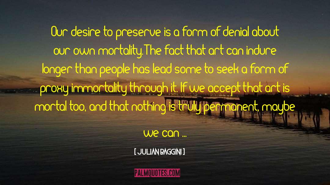 Julian Baggini Quotes: Our desire to preserve is