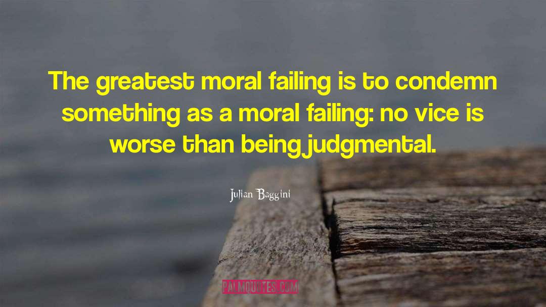 Julian Baggini Quotes: The greatest moral failing is