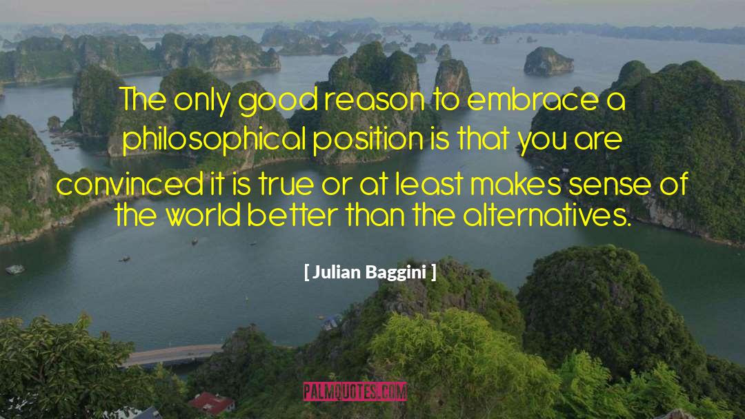 Julian Baggini Quotes: The only good reason to
