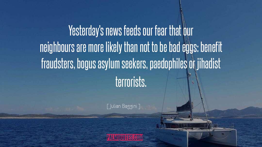 Julian Baggini Quotes: Yesterday's news feeds our fear
