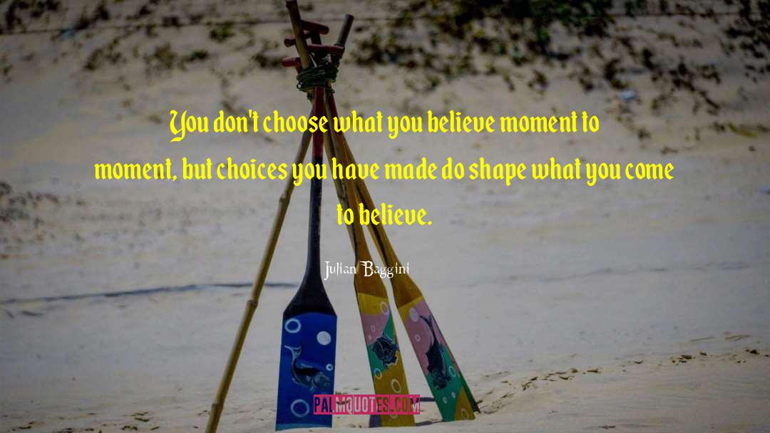 Julian Baggini Quotes: You don't choose what you