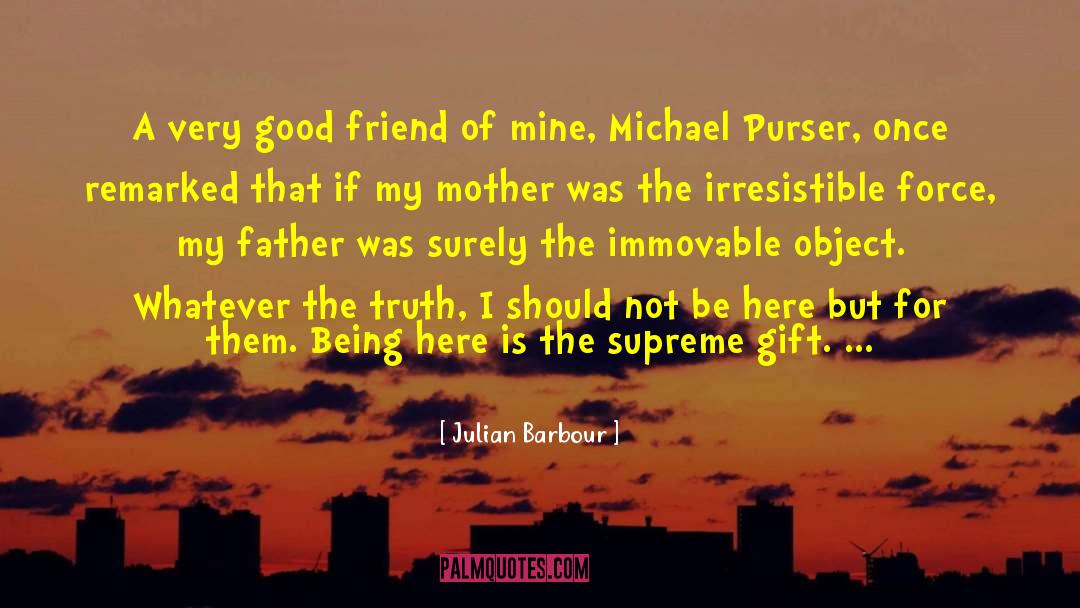 Julian Barbour Quotes: A very good friend of