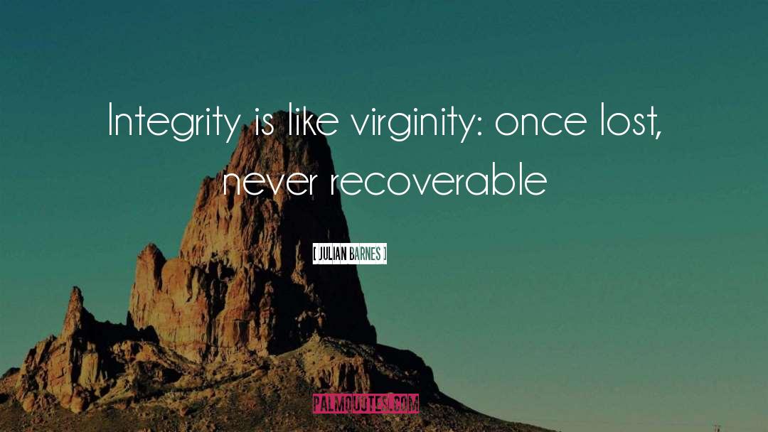 Julian Barnes Quotes: Integrity is like virginity: once