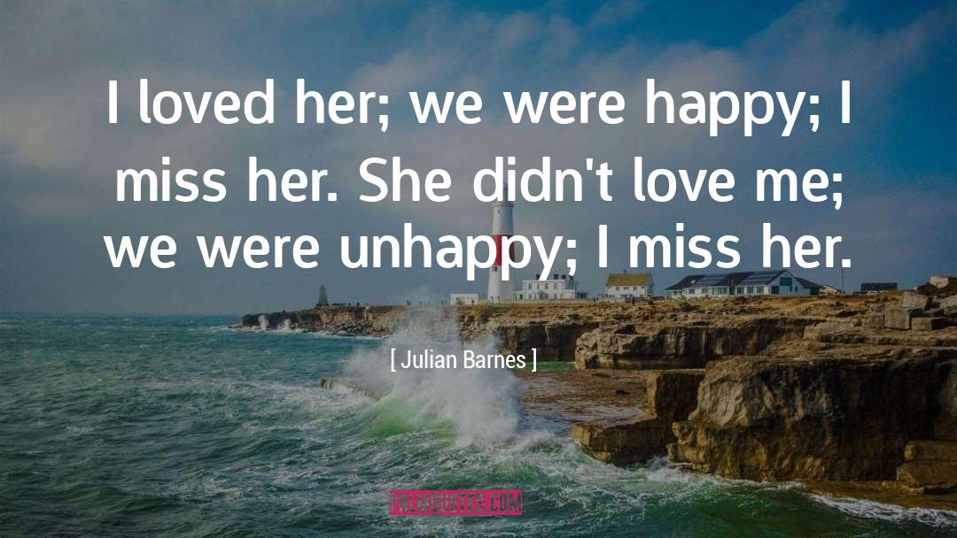 Julian Barnes Quotes: I loved her; we were