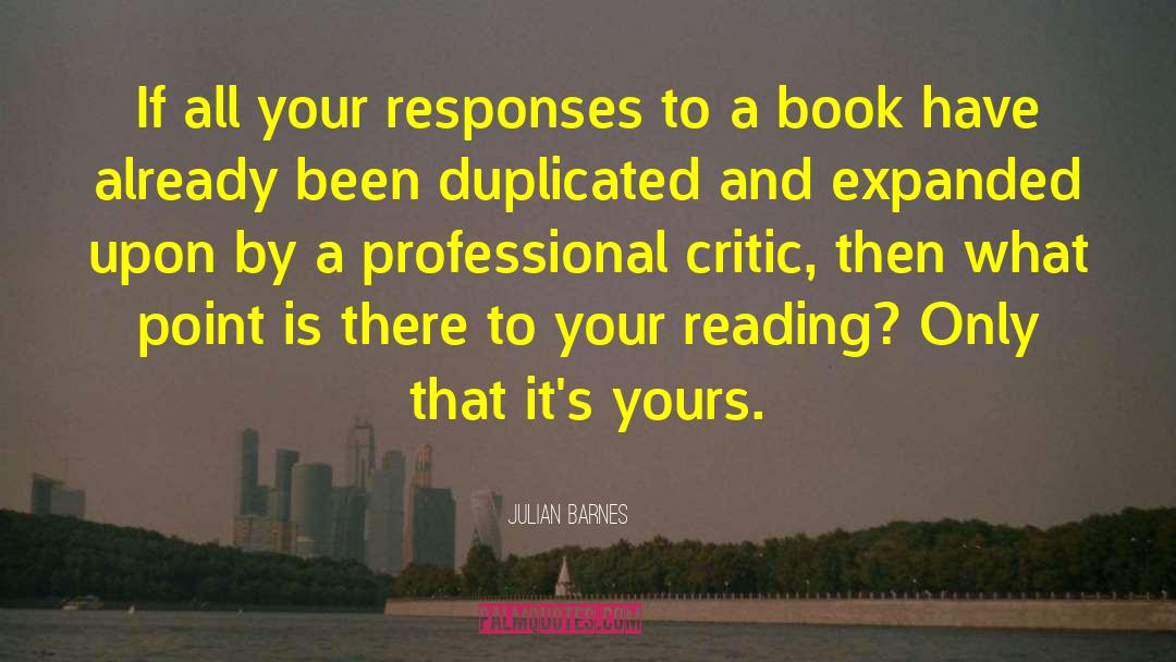 Julian Barnes Quotes: If all your responses to