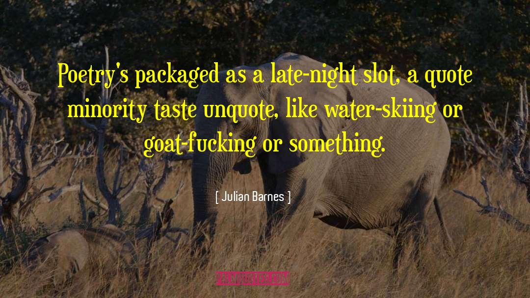 Julian Barnes Quotes: Poetry's packaged as a late-night