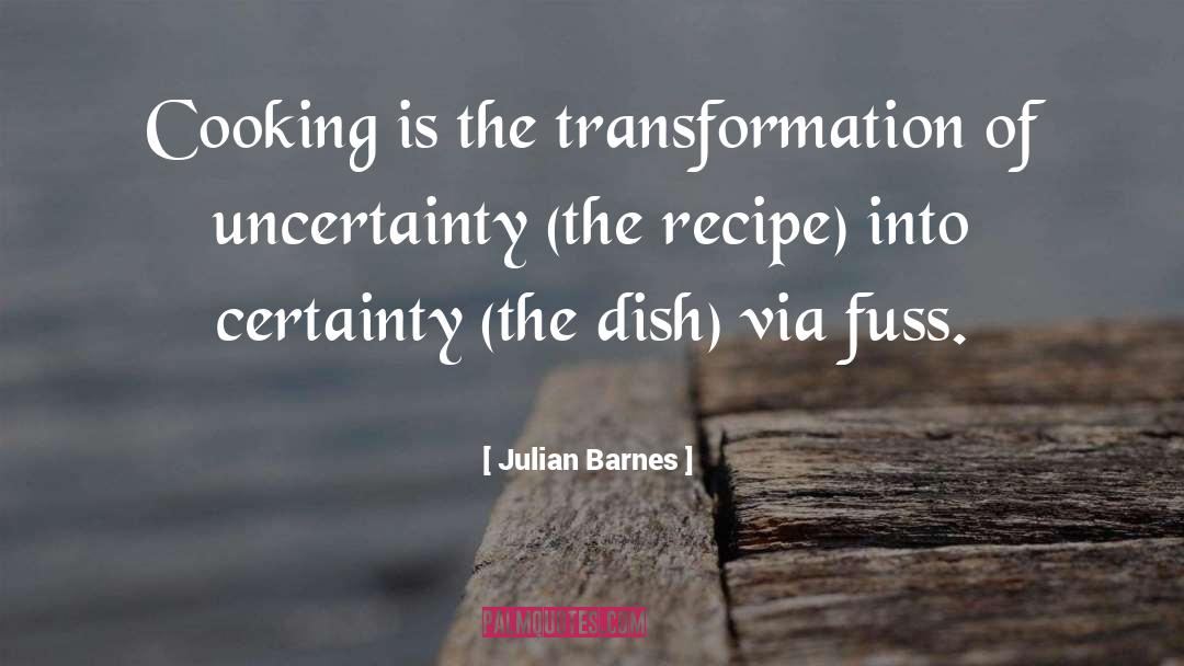 Julian Barnes Quotes: Cooking is the transformation of