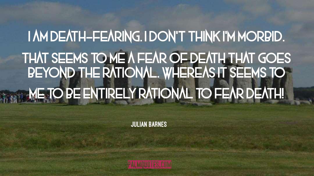 Julian Barnes Quotes: I am death-fearing. I don't