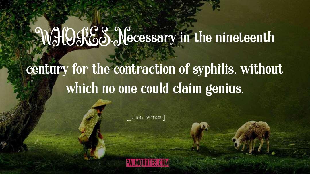 Julian Barnes Quotes: WHORES.<br>Necessary in the nineteenth century