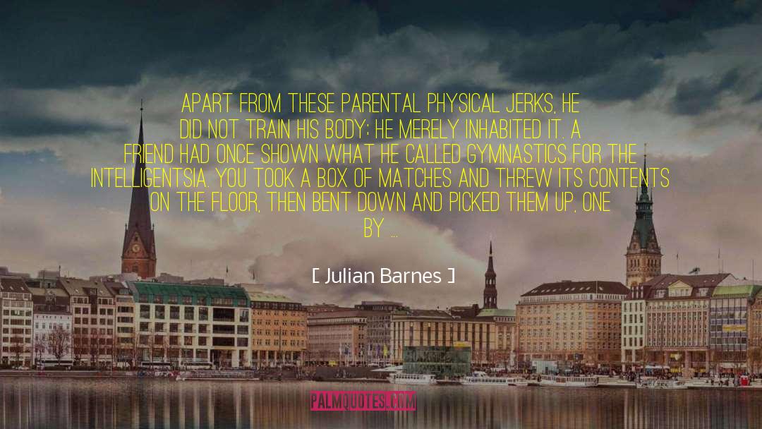 Julian Barnes Quotes: Apart from these parental physical