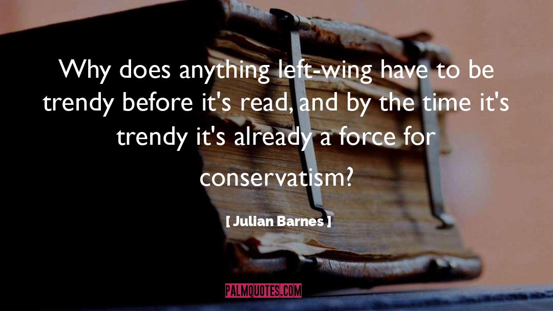 Julian Barnes Quotes: Why does anything left-wing have