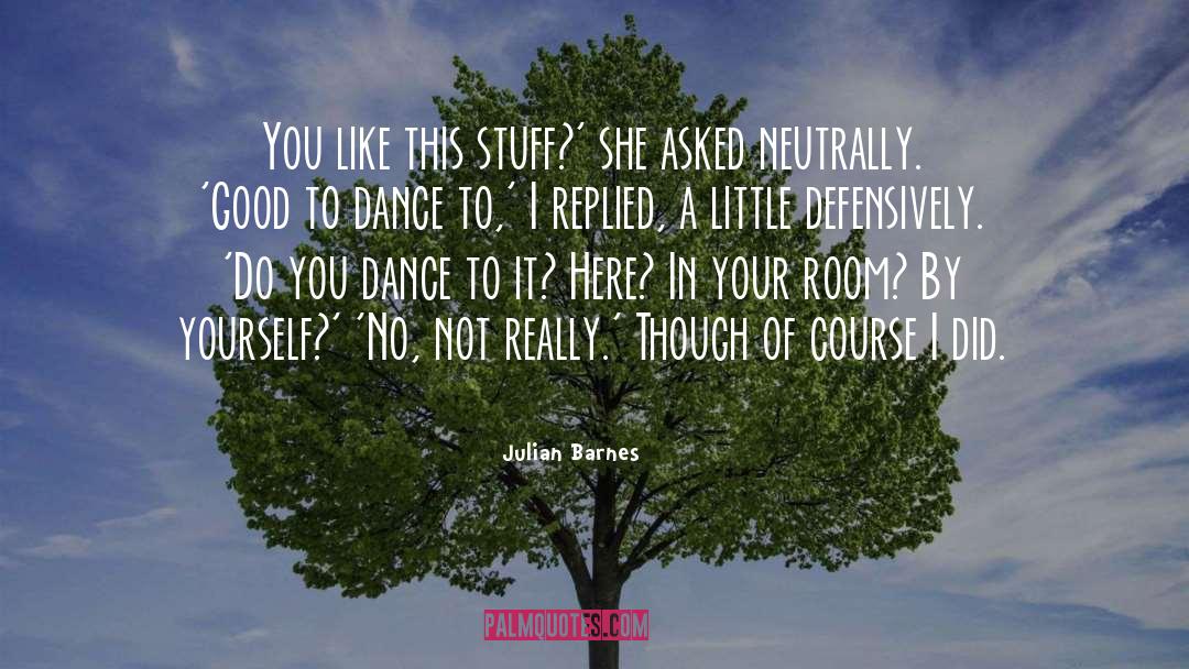 Julian Barnes Quotes: You like this stuff?' she