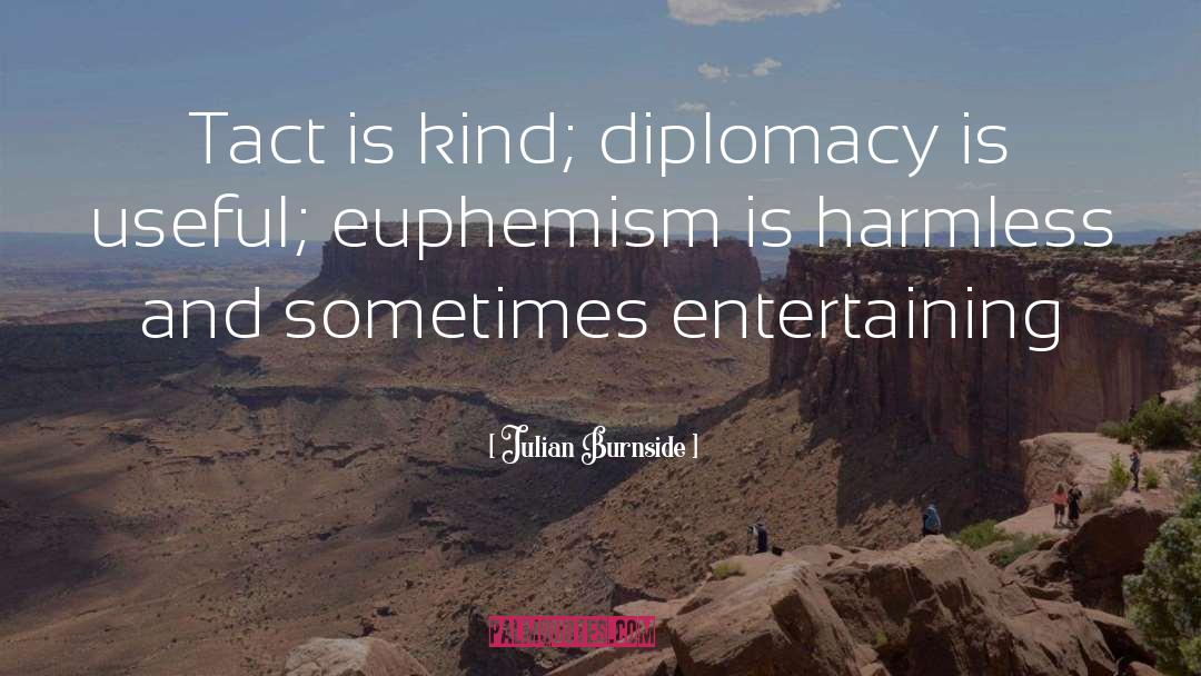 Julian Burnside Quotes: Tact is kind; diplomacy is