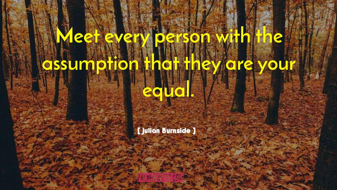 Julian Burnside Quotes: Meet every person with the