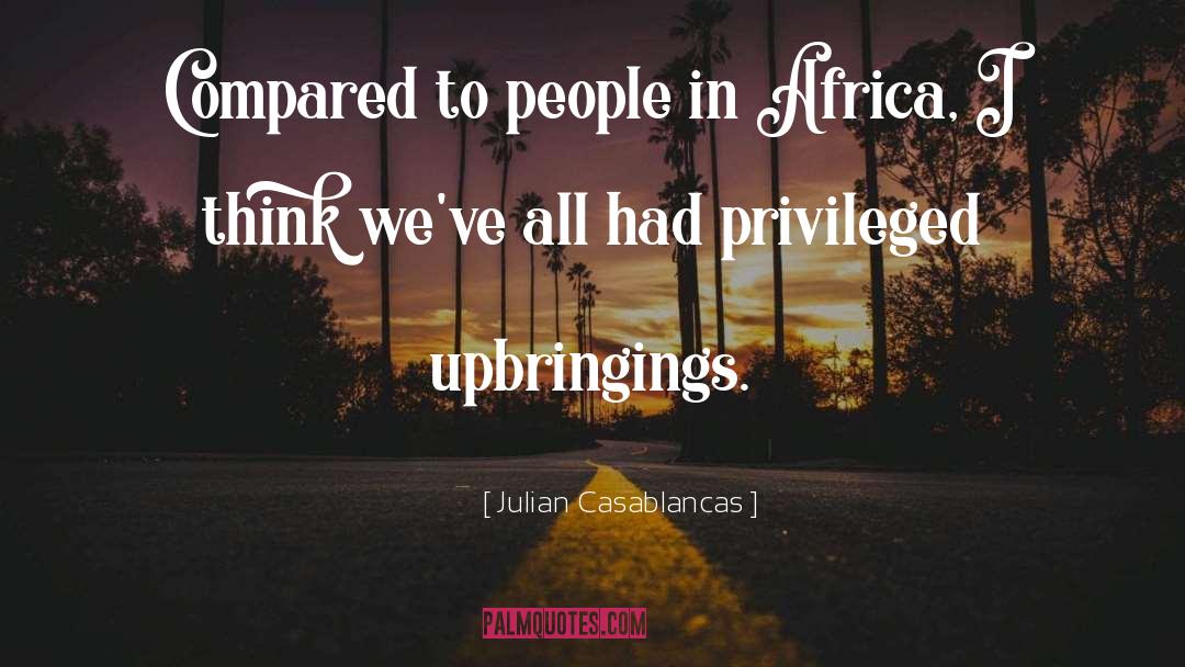 Julian Casablancas Quotes: Compared to people in Africa,