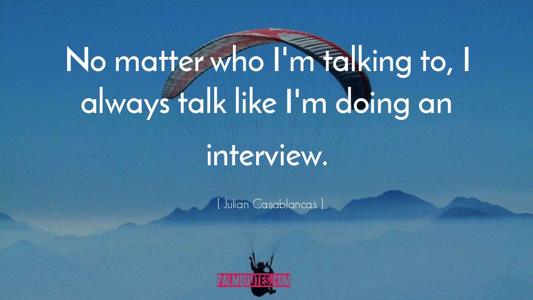 Julian Casablancas Quotes: No matter who I'm talking
