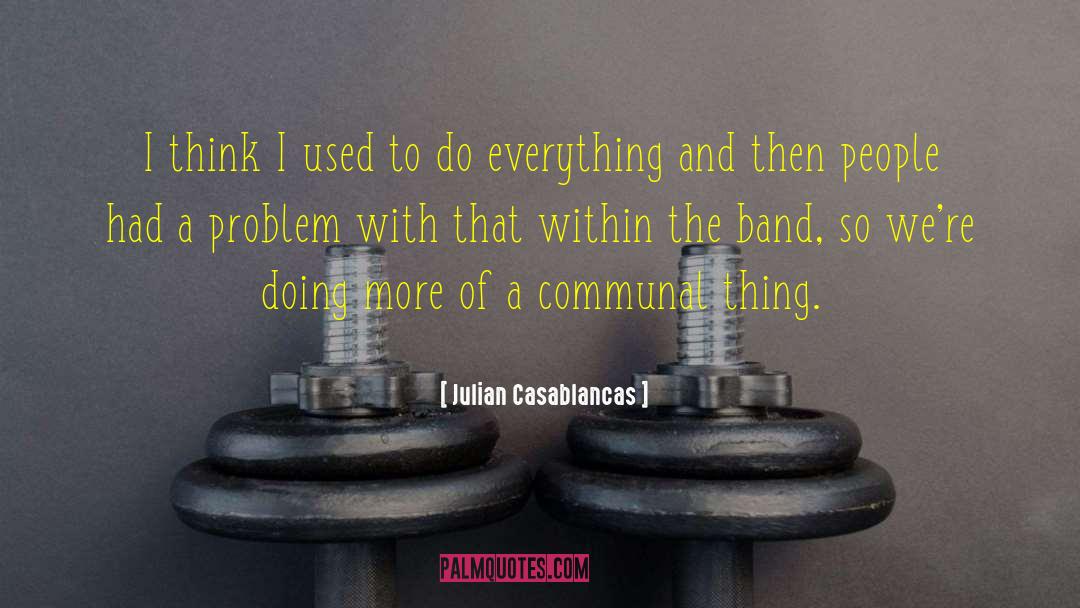 Julian Casablancas Quotes: I think I used to