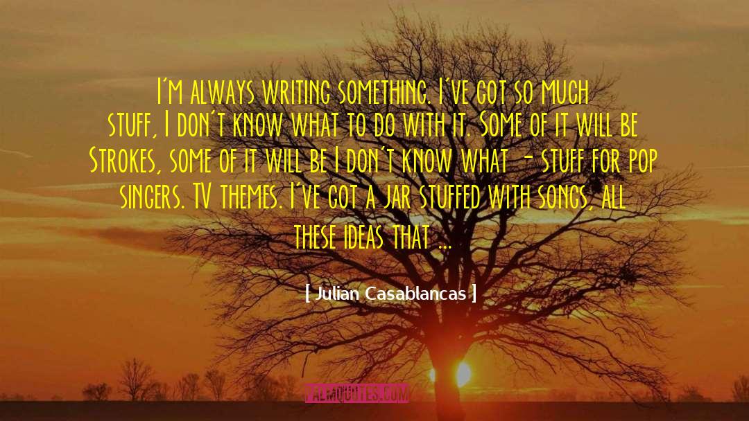 Julian Casablancas Quotes: I'm always writing something. I've