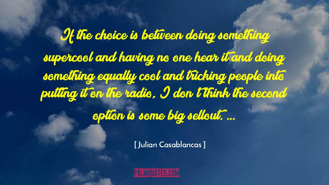 Julian Casablancas Quotes: If the choice is between