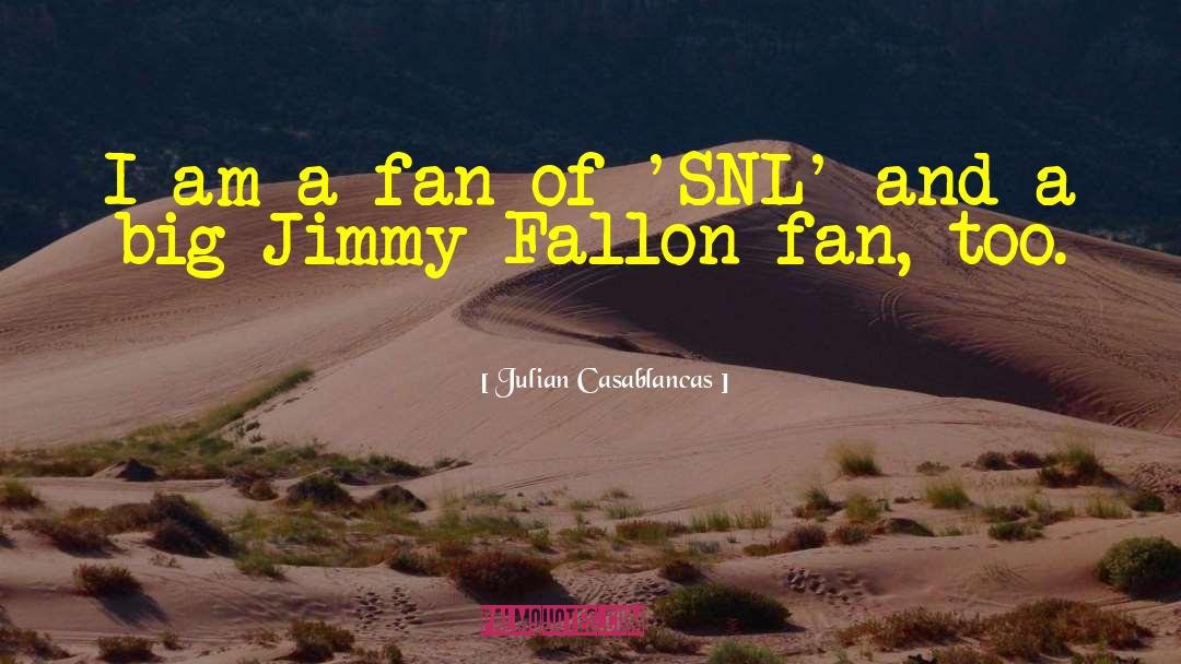 Julian Casablancas Quotes: I am a fan of