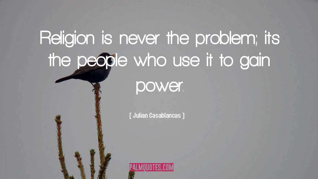 Julian Casablancas Quotes: Religion is never the problem;