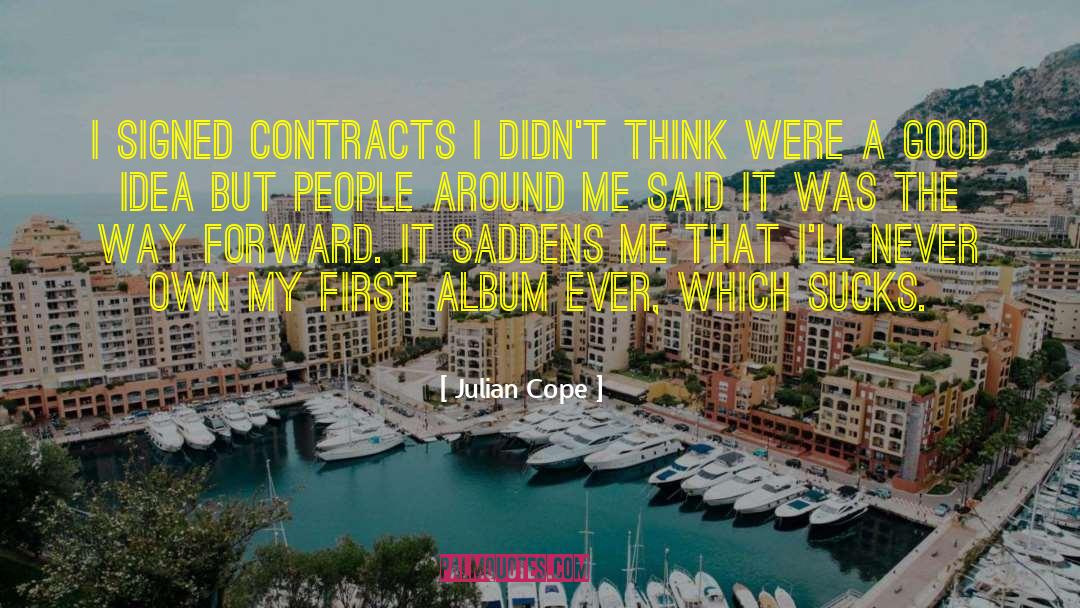 Julian Cope Quotes: I signed contracts I didn't