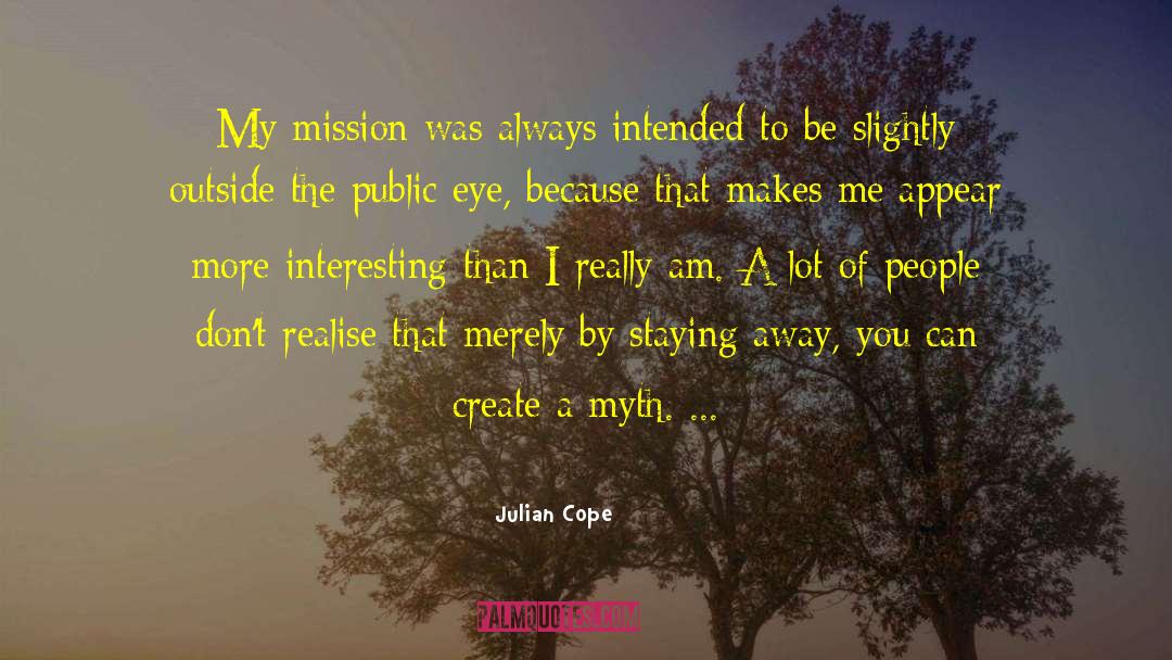 Julian Cope Quotes: My mission was always intended