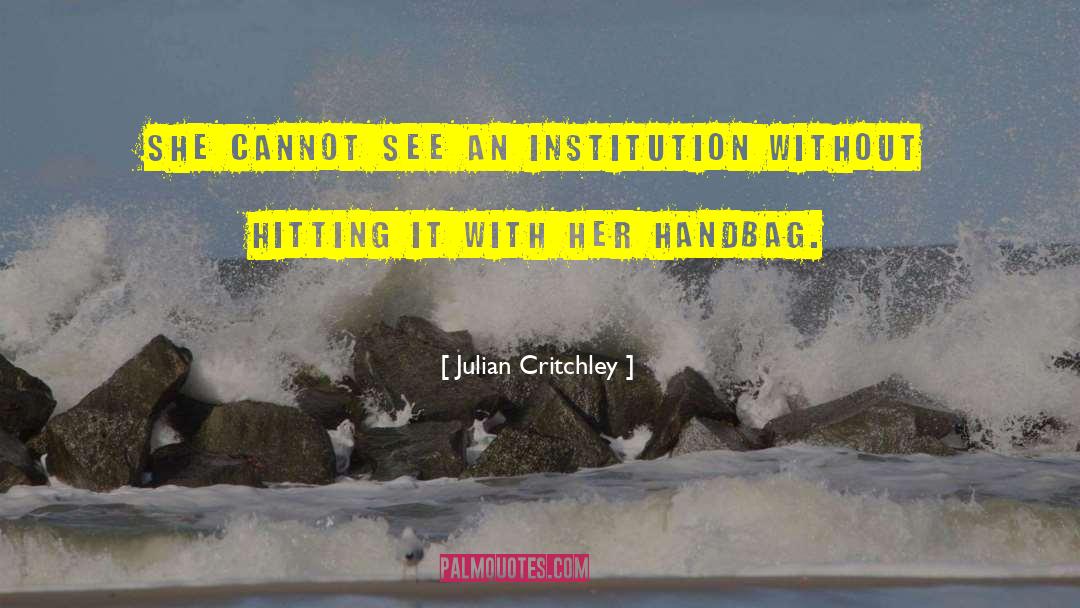 Julian Critchley Quotes: She cannot see an institution