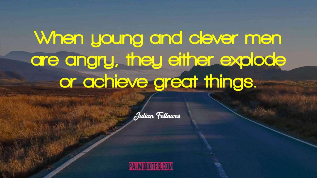 Julian Fellowes Quotes: When young and clever men