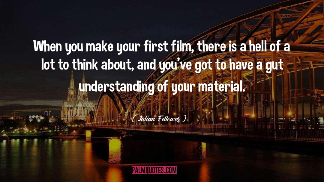 Julian Fellowes Quotes: When you make your first