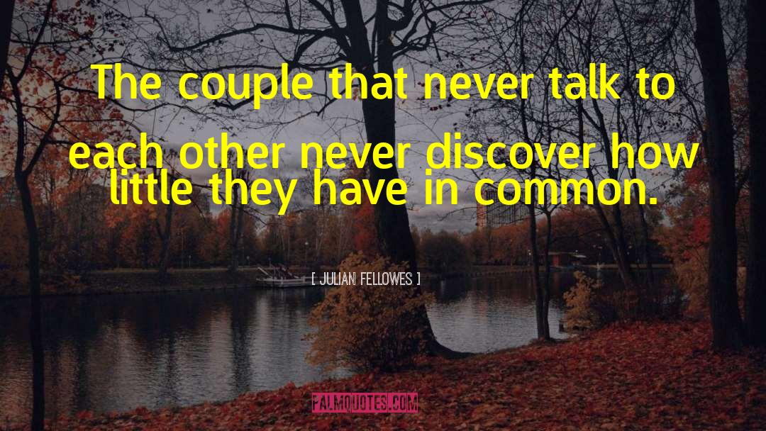 Julian Fellowes Quotes: The couple that never talk