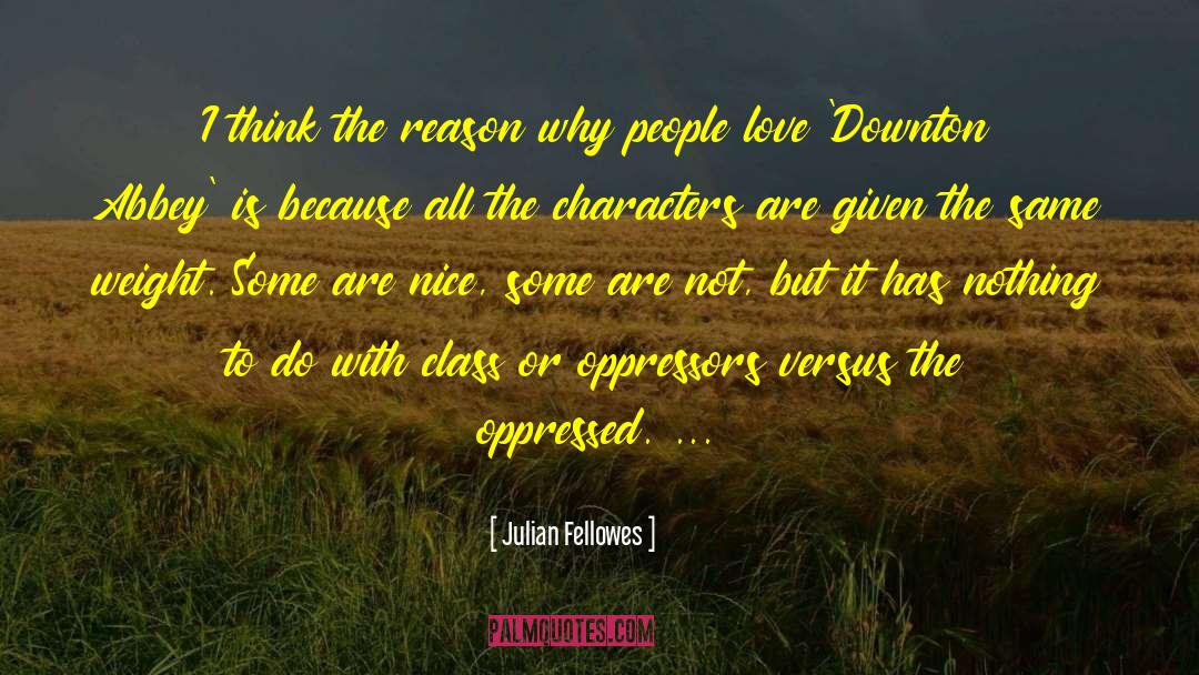 Julian Fellowes Quotes: I think the reason why