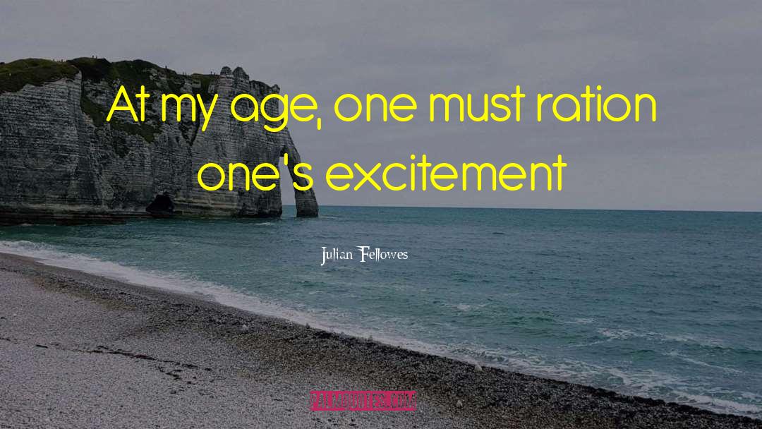 Julian Fellowes Quotes: At my age, one must