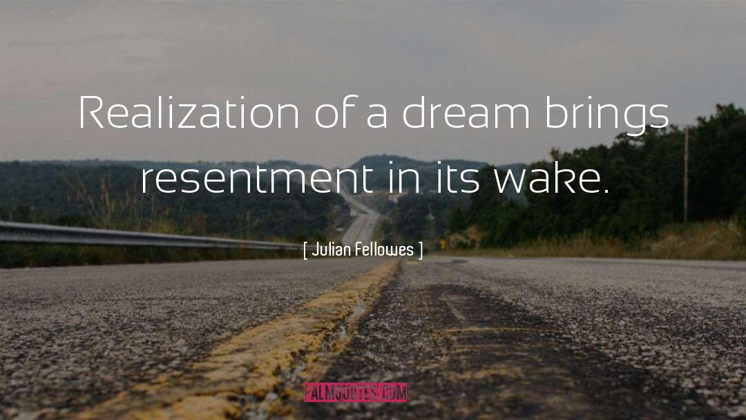 Julian Fellowes Quotes: Realization of a dream brings